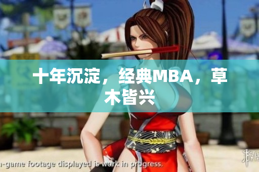 十年沉淀，经典MBA，草木皆兴