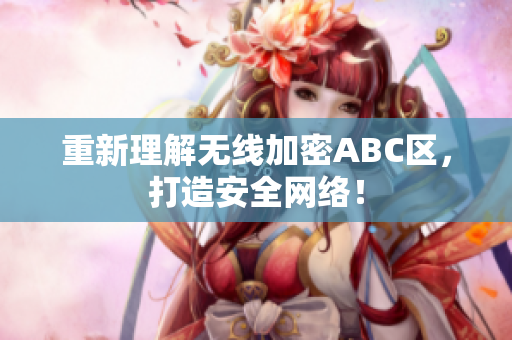 重新理解无线加密ABC区，打造安全网络！