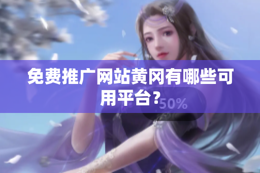 免费推广网站黄冈有哪些可用平台？