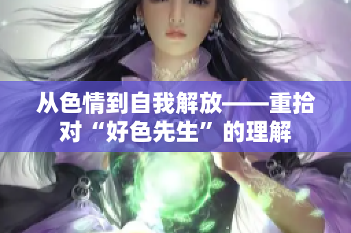 从色情到自我解放——重拾对“好色先生”的理解