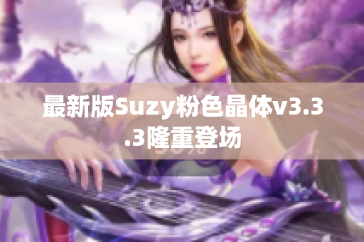 最新版Suzy粉色晶体v3.3.3隆重登场