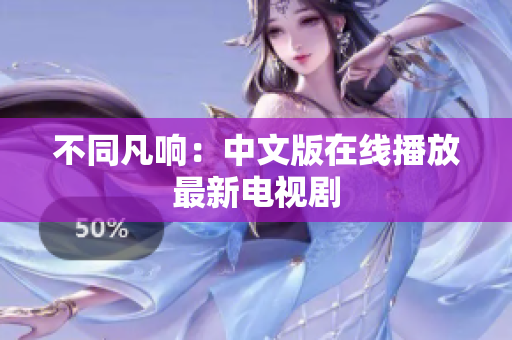 不同凡响：中文版在线播放最新电视剧