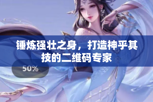 锤炼强壮之身，打造神乎其技的二维码专家