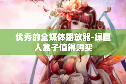 优秀的全媒体播放器-绿巨人盒子值得购买