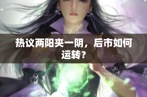 热议两阳夹一阴，后市如何运转？