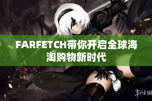 FARFETCH带你开启全球海淘购物新时代