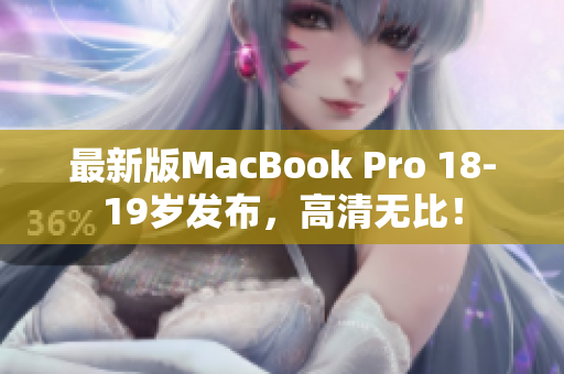 最新版MacBook Pro 18-19岁发布，高清无比！