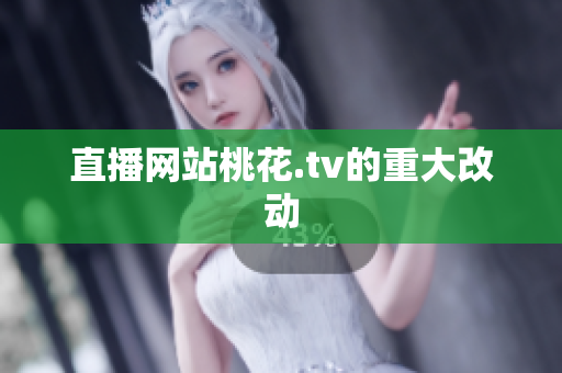 直播网站桃花.tv的重大改动