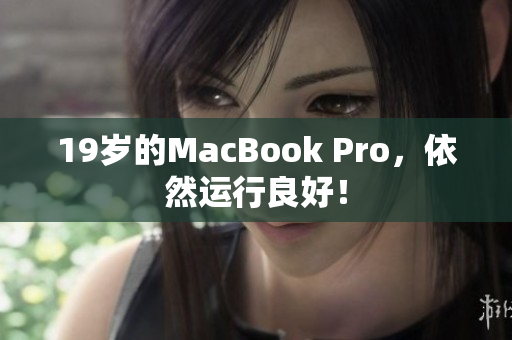 19岁的MacBook Pro，依然运行良好！