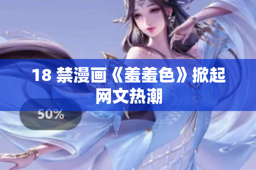18 禁漫画《羞羞色》掀起网文热潮