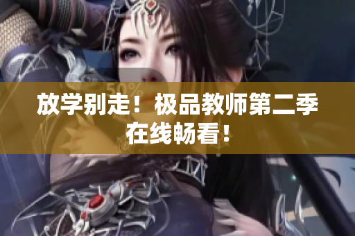放学别走！极品教师第二季在线畅看！