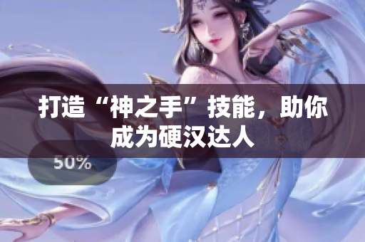 打造“神之手”技能，助你成为硬汉达人