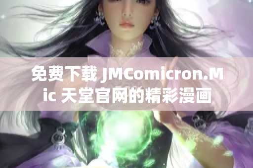 免费下载 JMComicron.Mic 天堂官网的精彩漫画