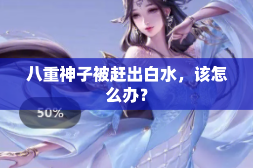 八重神子被赶出白水，该怎么办？