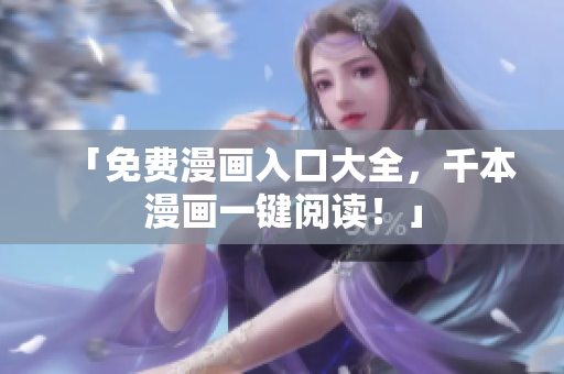「免费漫画入口大全，千本漫画一键阅读！」