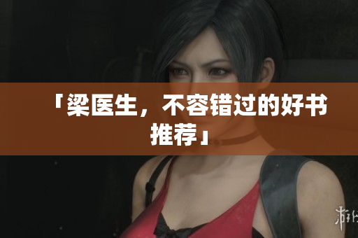 「梁医生，不容错过的好书推荐」