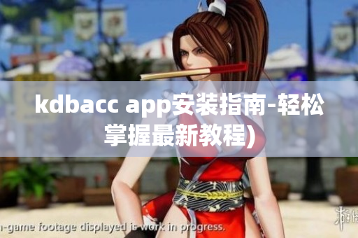 kdbacc app安装指南-轻松掌握最新教程)
