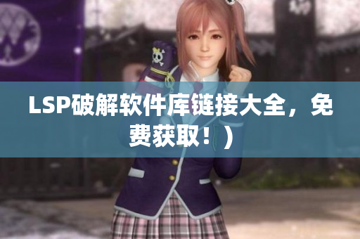 LSP破解软件库链接大全，免费获取！)