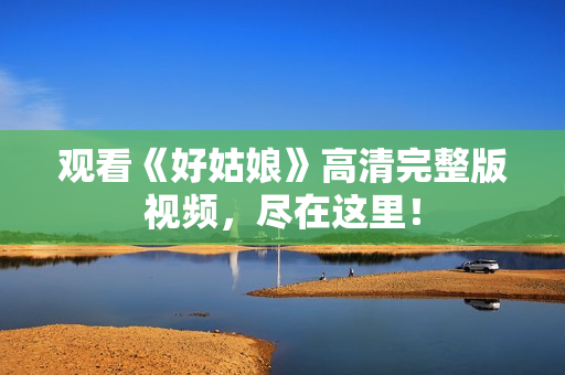 观看《好姑娘》高清完整版视频，尽在这里！