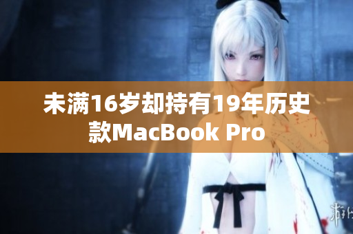 未满16岁却持有19年历史款MacBook Pro