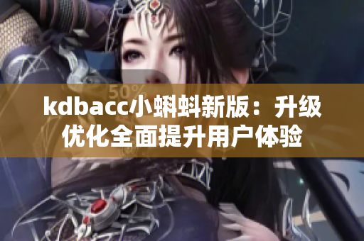 kdbacc小蝌蚪新版：升级优化全面提升用户体验