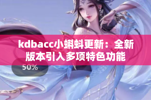 kdbacc小蝌蚪更新：全新版本引入多项特色功能