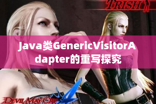 Java类GenericVisitorAdapter的重写探究