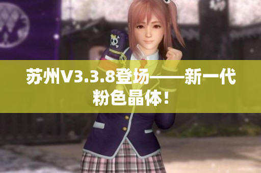 苏州V3.3.8登场——新一代粉色晶体！
