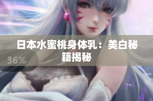 日本水蜜桃身体乳：美白秘籍揭秘