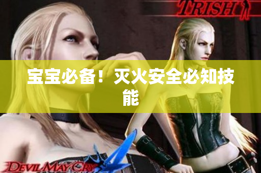 宝宝必备！灭火安全必知技能