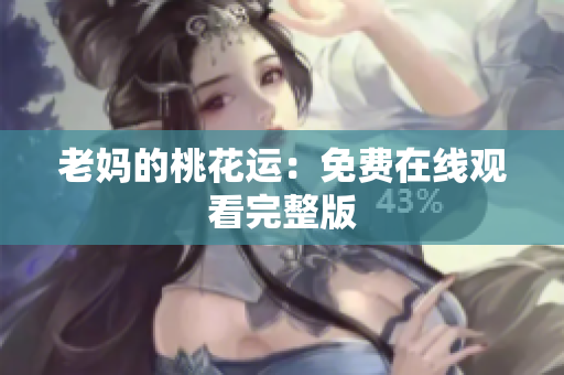 老妈的桃花运：免费在线观看完整版