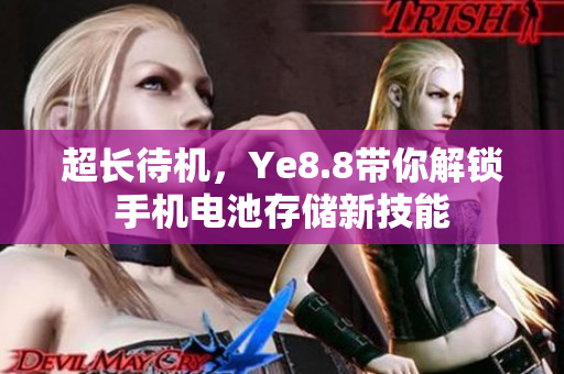 超长待机，Ye8.8带你解锁手机电池存储新技能