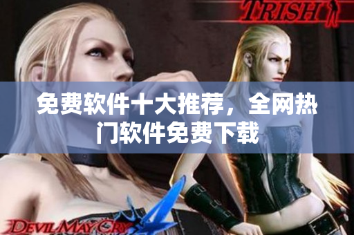 免费软件十大推荐，全网热门软件免费下载