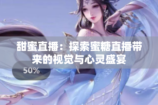 甜蜜直播：探索蜜糖直播带来的视觉与心灵盛宴