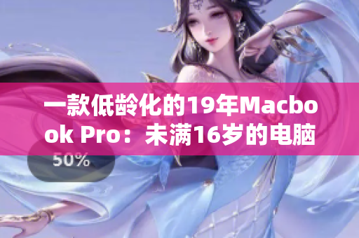 一款低龄化的19年Macbook Pro：未满16岁的电脑巨头？