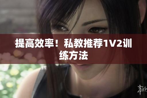 提高效率！私教推荐1V2训练方法
