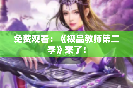 免费观看：《极品教师第二季》来了！