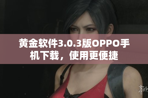黄金软件3.0.3版OPPO手机下载，使用更便捷