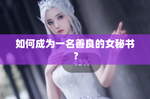 如何成为一名善良的女秘书？