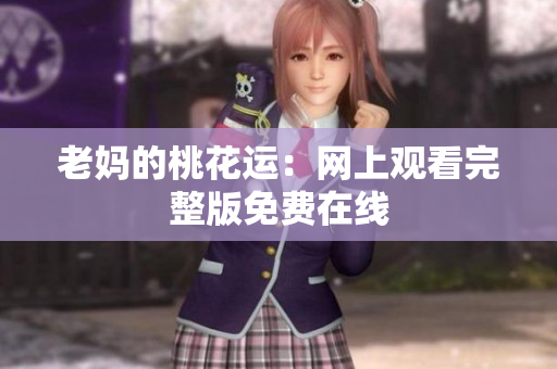 老妈的桃花运：网上观看完整版免费在线
