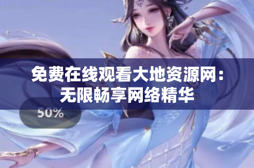 免费在线观看大地资源网：无限畅享网络精华