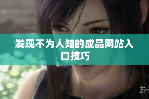 发现不为人知的成品网站入口技巧