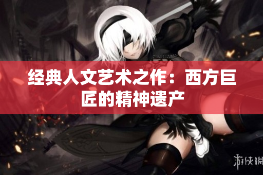 经典人文艺术之作：西方巨匠的精神遗产