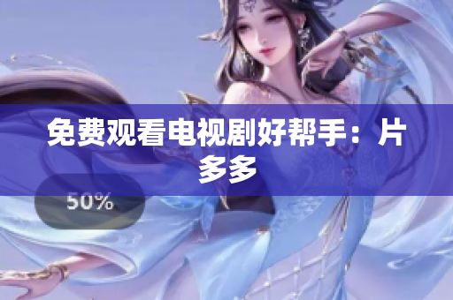 免费观看电视剧好帮手：片多多