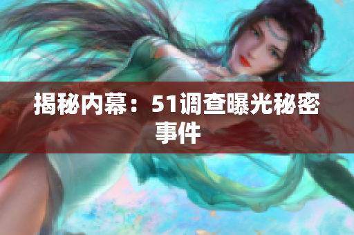 揭秘内幕：51调查曝光秘密事件