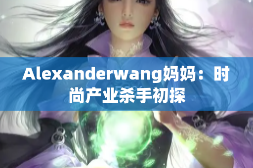 Alexanderwang妈妈：时尚产业杀手初探