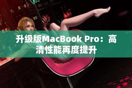 升级版MacBook Pro：高清性能再度提升