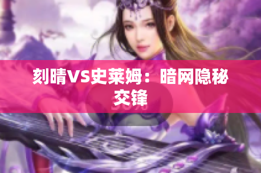 刻晴VS史莱姆：暗网隐秘交锋
