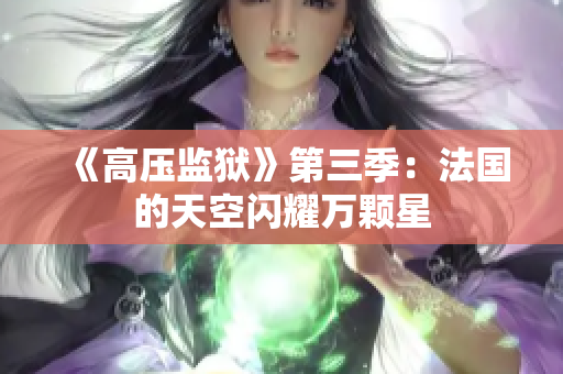 《高压监狱》第三季：法国的天空闪耀万颗星