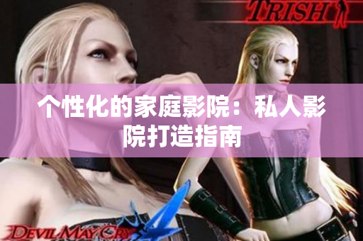 个性化的家庭影院：私人影院打造指南